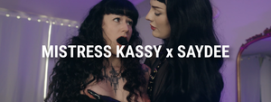 Mistress Kassy x Saydee